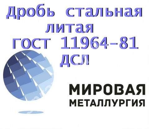 Дробь стальная литая ГОСТ 11964-81 ДСЛ